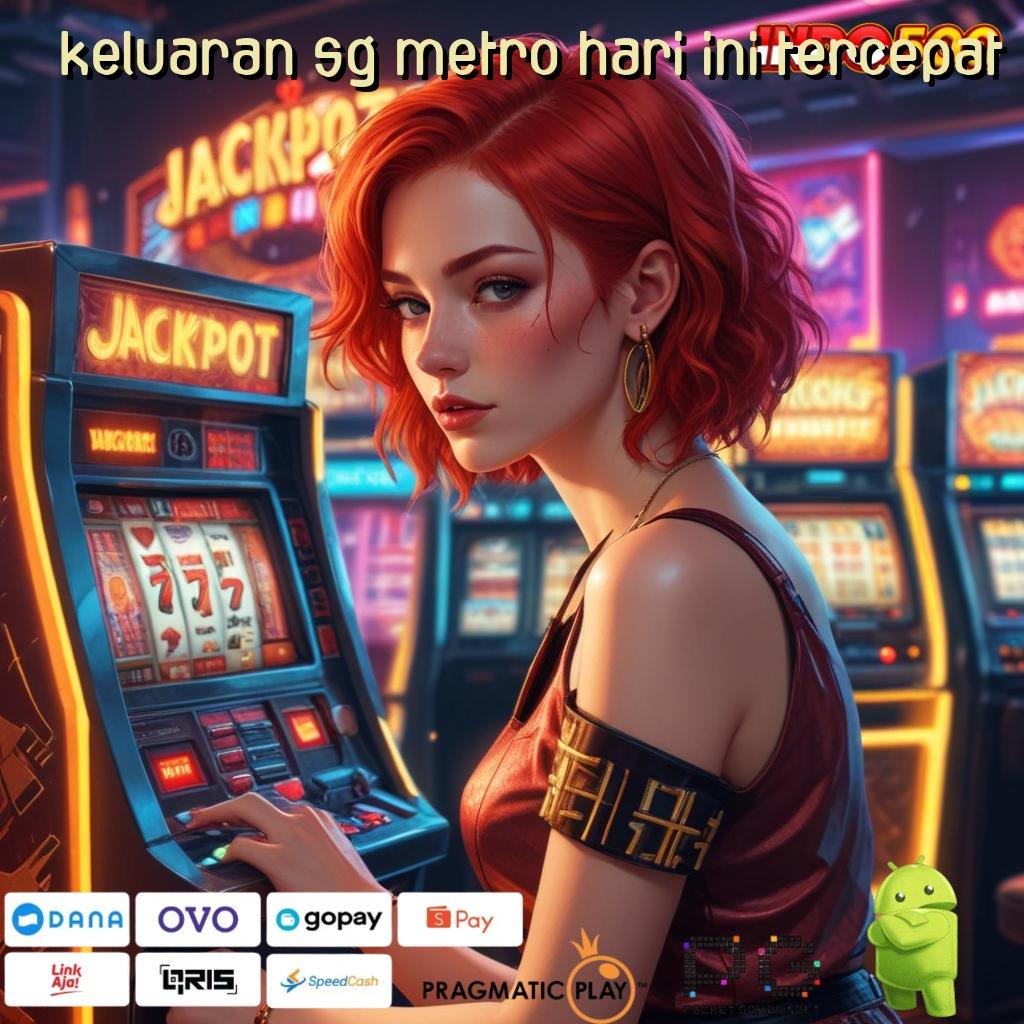 KELUARAN SG METRO HARI INI TERCEPAT Edisi Terkini Game Slot Penghasil Uang Asli Android