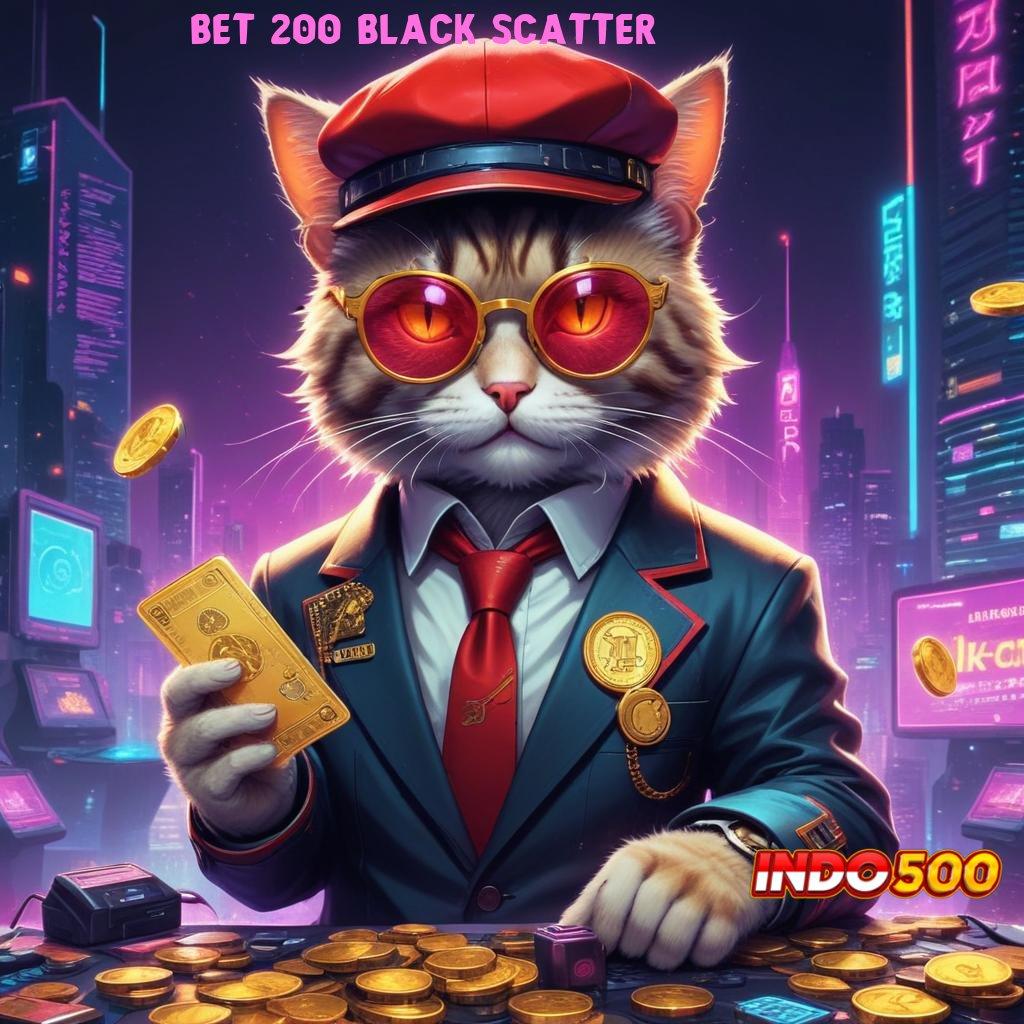 BET 200 BLACK SCATTER | Pembaruan APK Event Bonus Gratis Basis Operasional