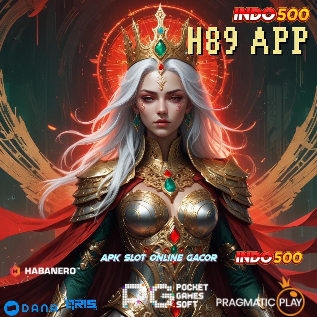 H89 APP ↪ slot mudah bonus langsung gampang wd cepat