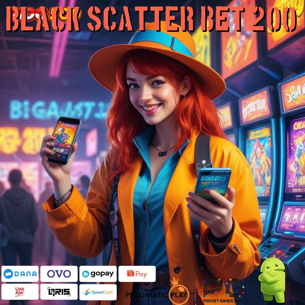 BLACK SCATTER BET 200 slot payout mengesankan