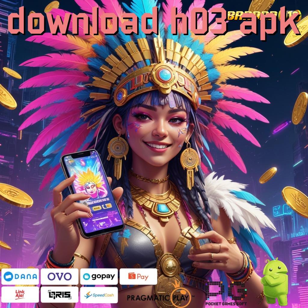 DOWNLOAD H03 APK : keuntungan tanpa batas