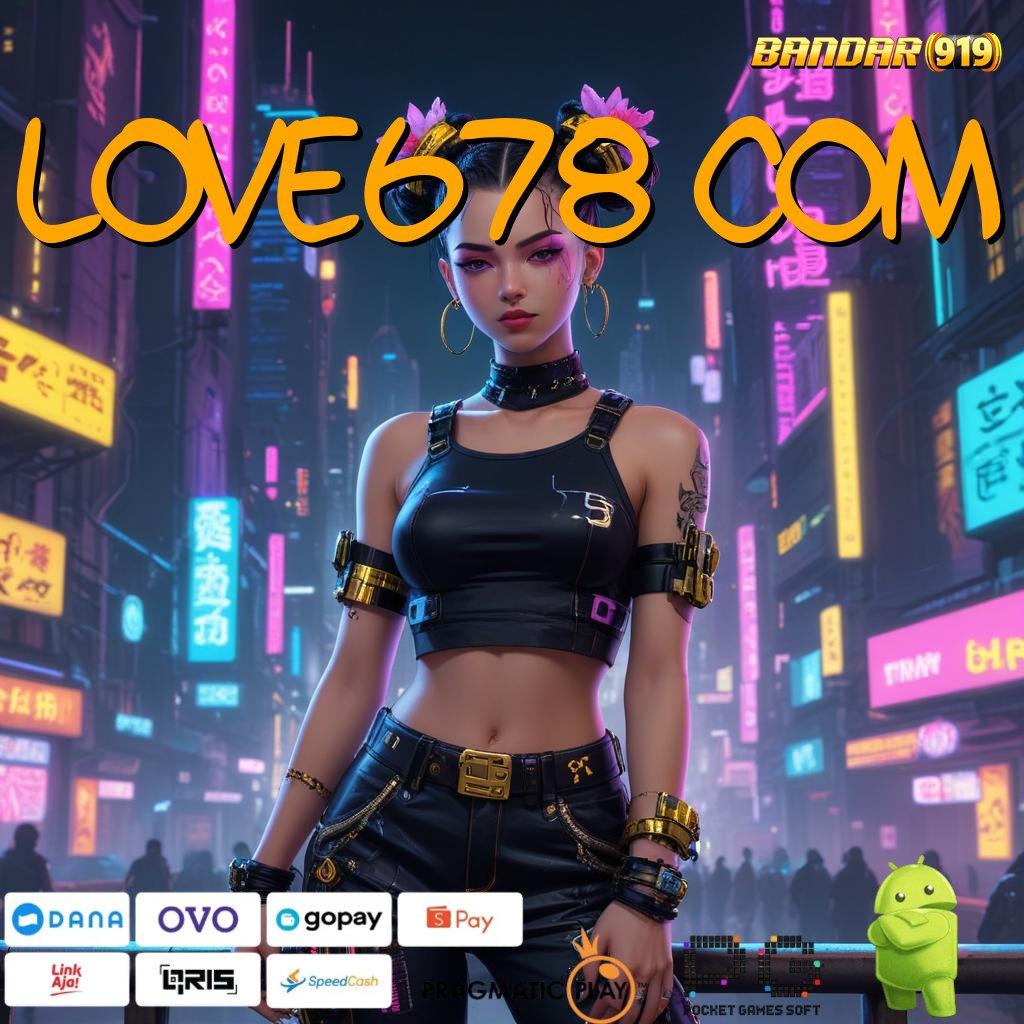 LOVE678 COM # Unduh Versi 2025! Fitur Makin Keren, Jackpot Makin Mudah!