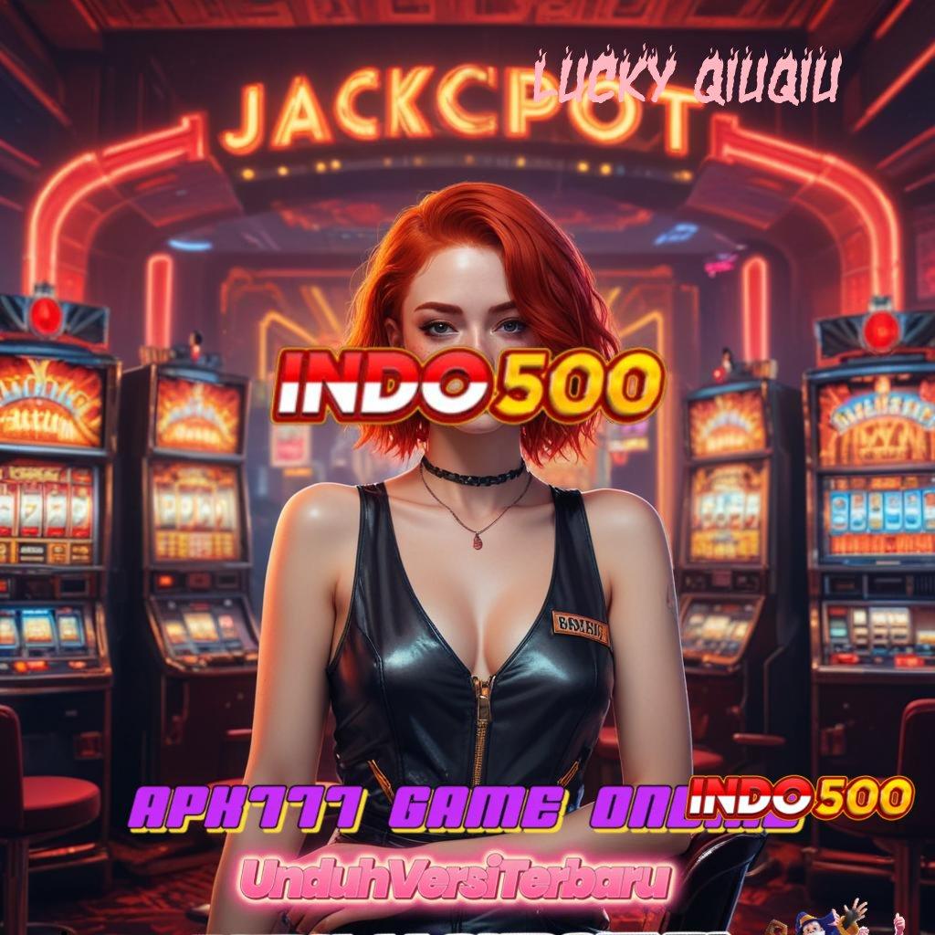 LUCKY QIUQIU Auto Versi Cuan Stabil! Unduh Apk Slot Gacor 777 untuk Android & iOS