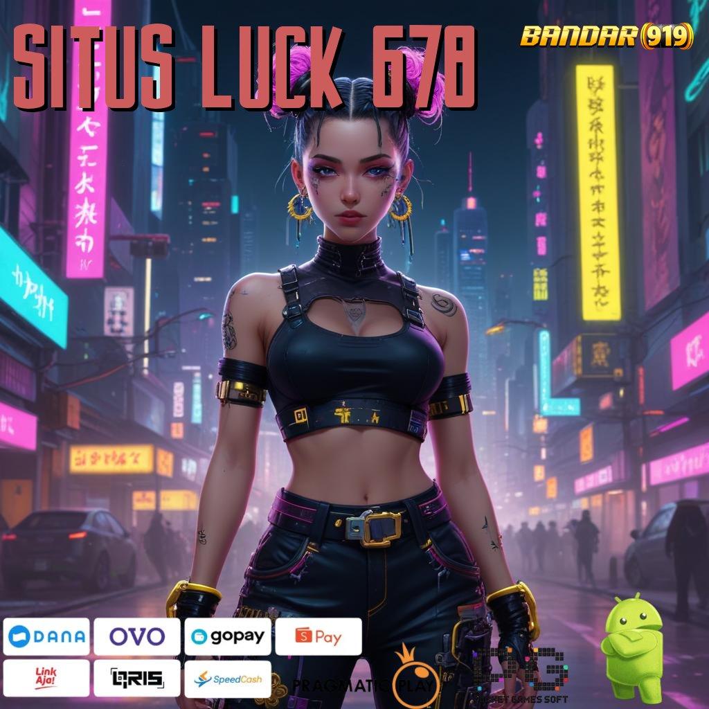 SITUS LUCK 678 : tools terbaru siap download dapatkan bonus uang ekstra