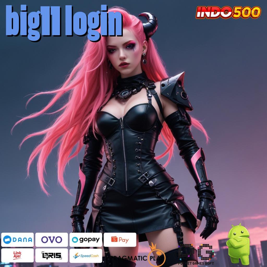 BIG11 LOGIN Langsung Kaya Dengan Aplikasi