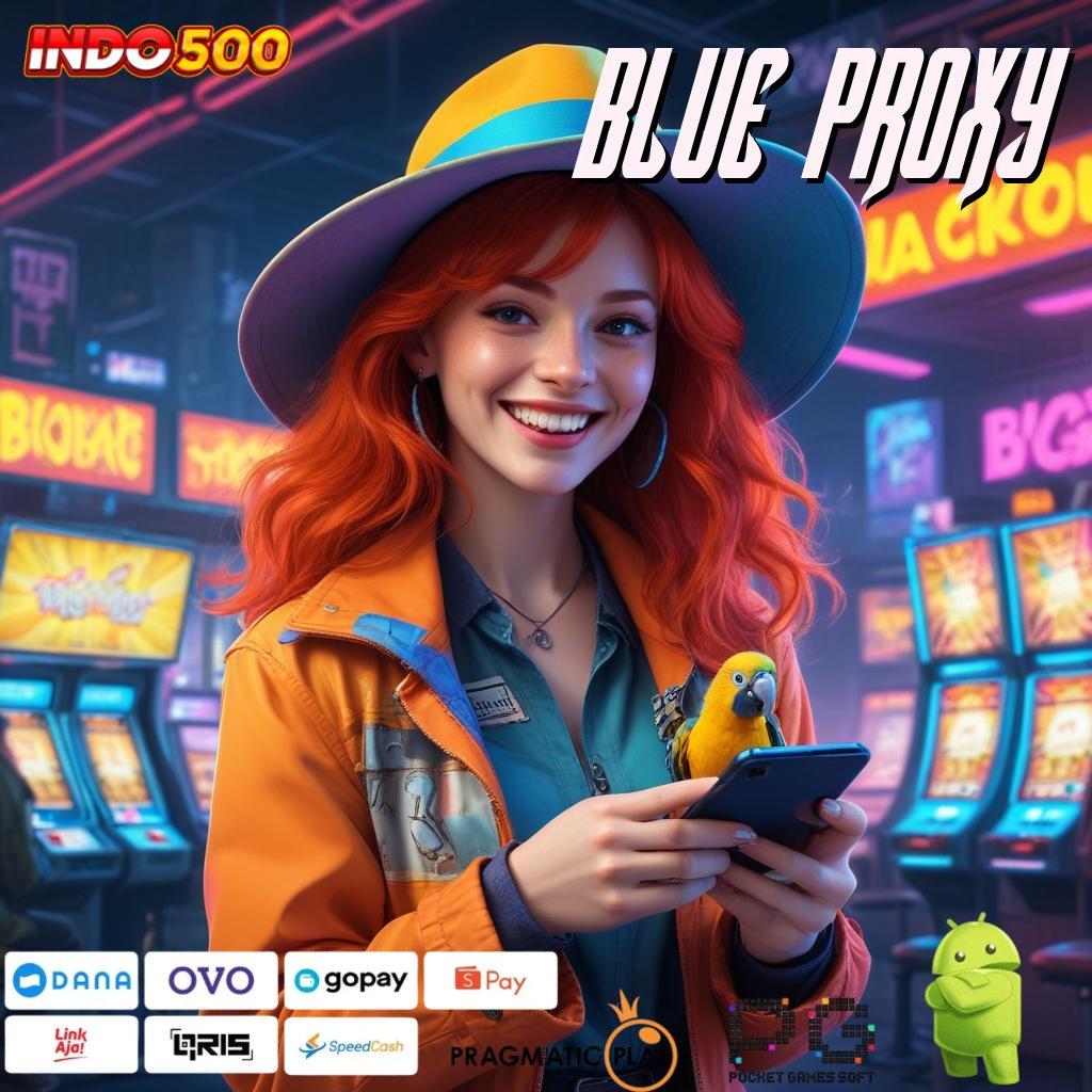 BLUE PROXY Berhasil Slot Cuan Instan Tiap Putaran