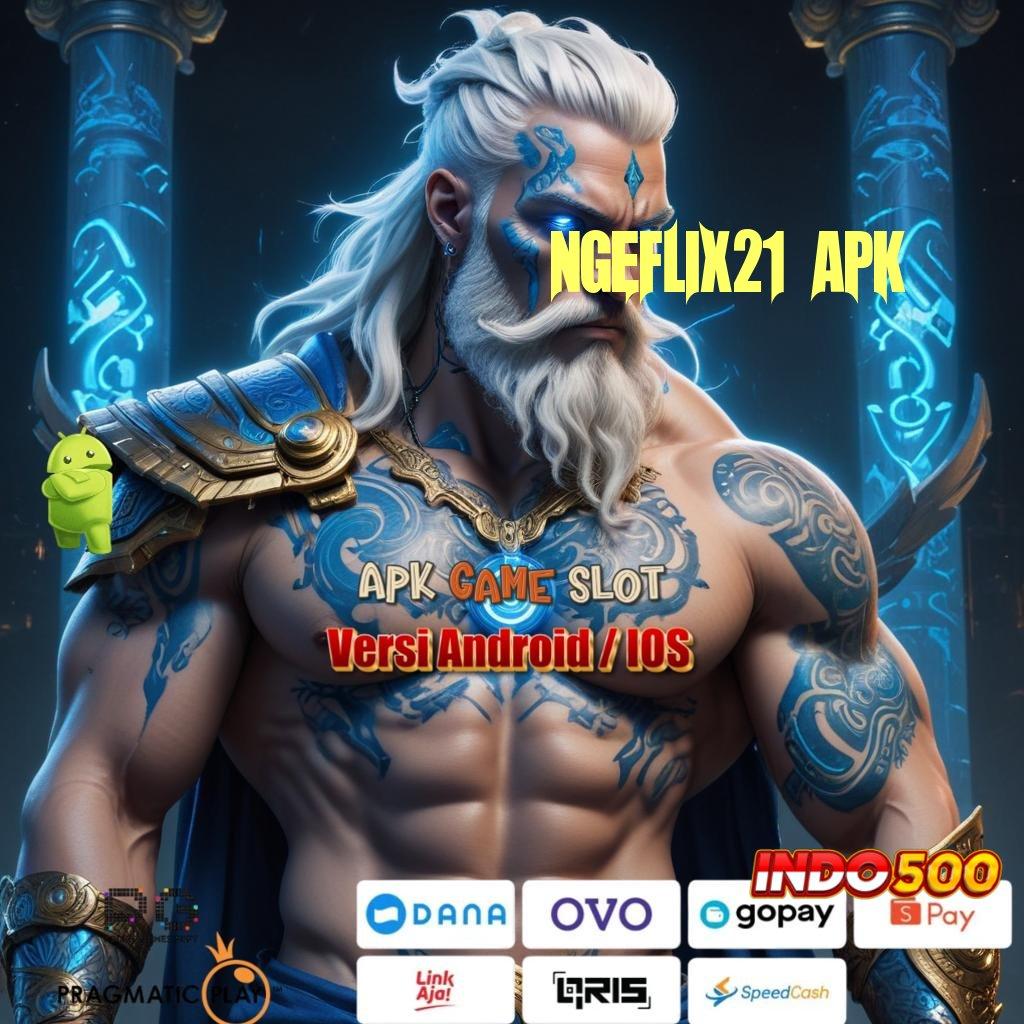 NGEFLIX21 APK 💥 Deposit Singkat Aman Dengan Hasil Besar Cuan Besar