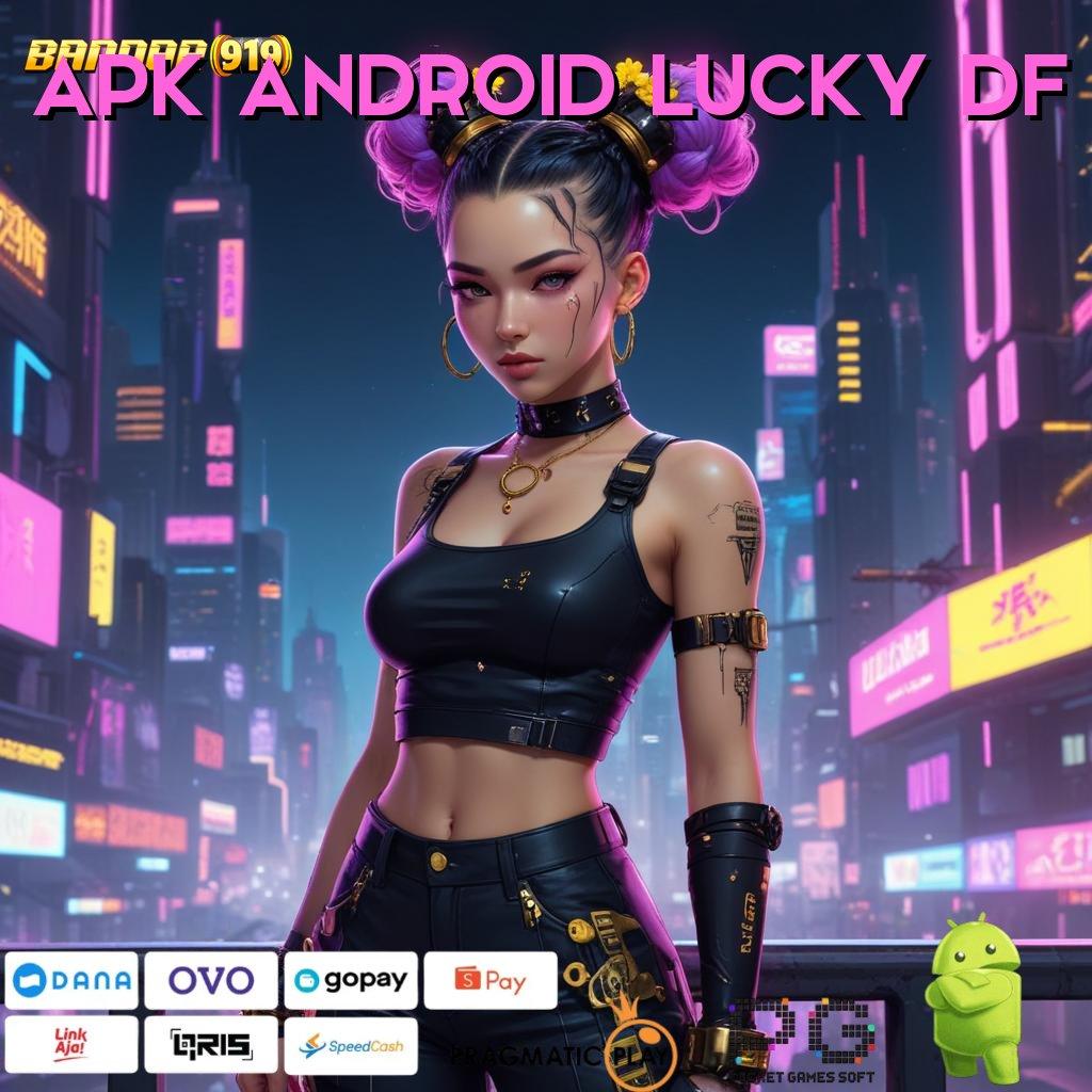 APK ANDROID LUCKY DF , membangkitkan minat yakin meraih kesuksesan besar