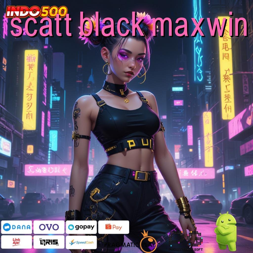 SCATT BLACK MAXWIN Deposit Cepat Bonus Paling Tinggi Sekarang