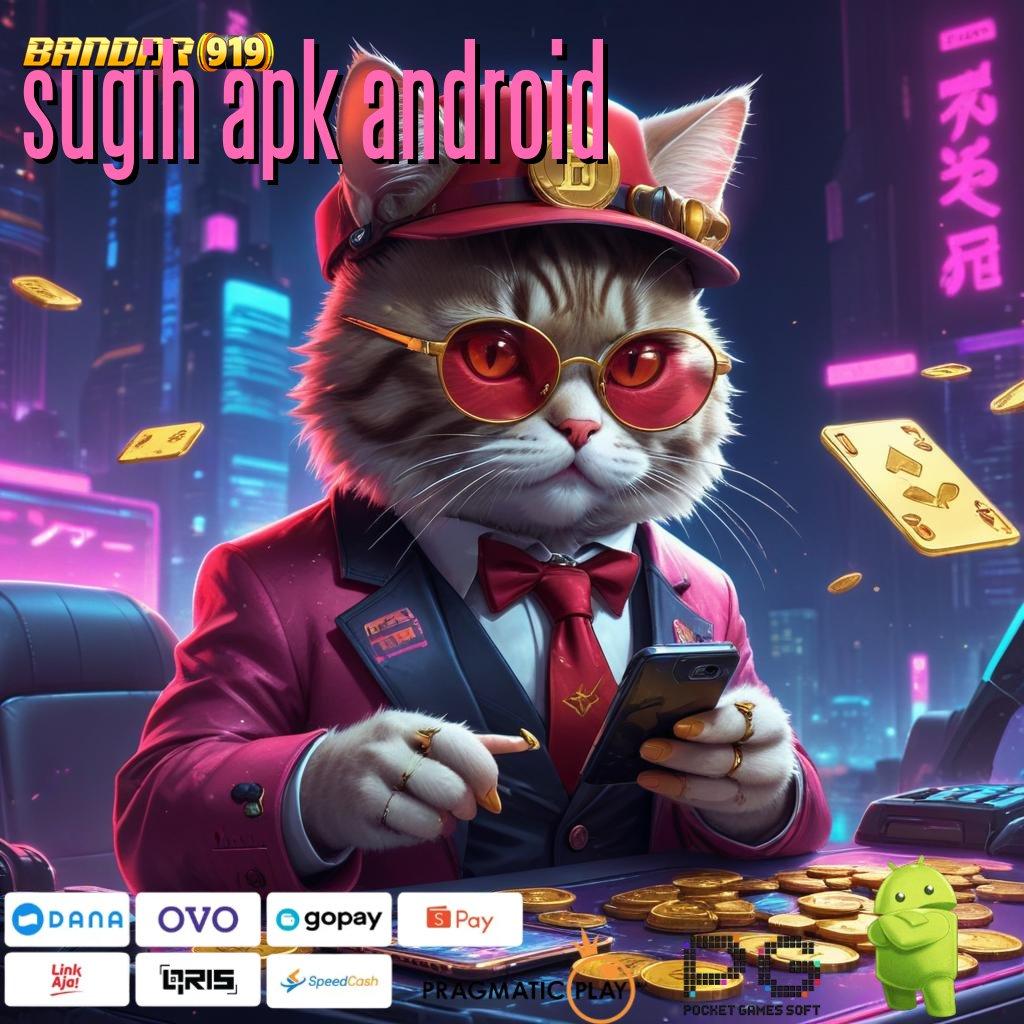 SUGIH APK ANDROID , Gambaran Baru Modal Minim Langsung Kaya Besar