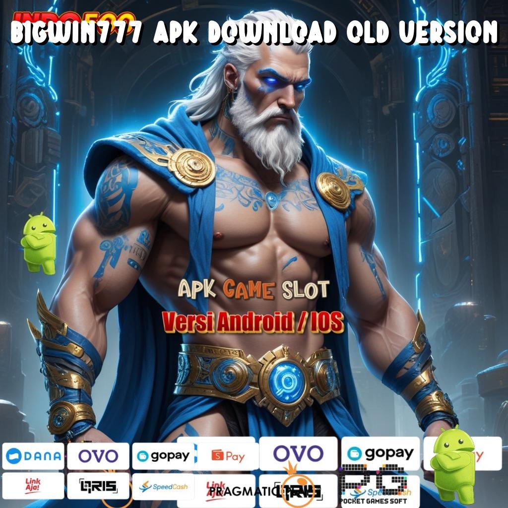 BIGWIN777 APK DOWNLOAD OLD VERSION Versi Gacor Bonus Spektakuler