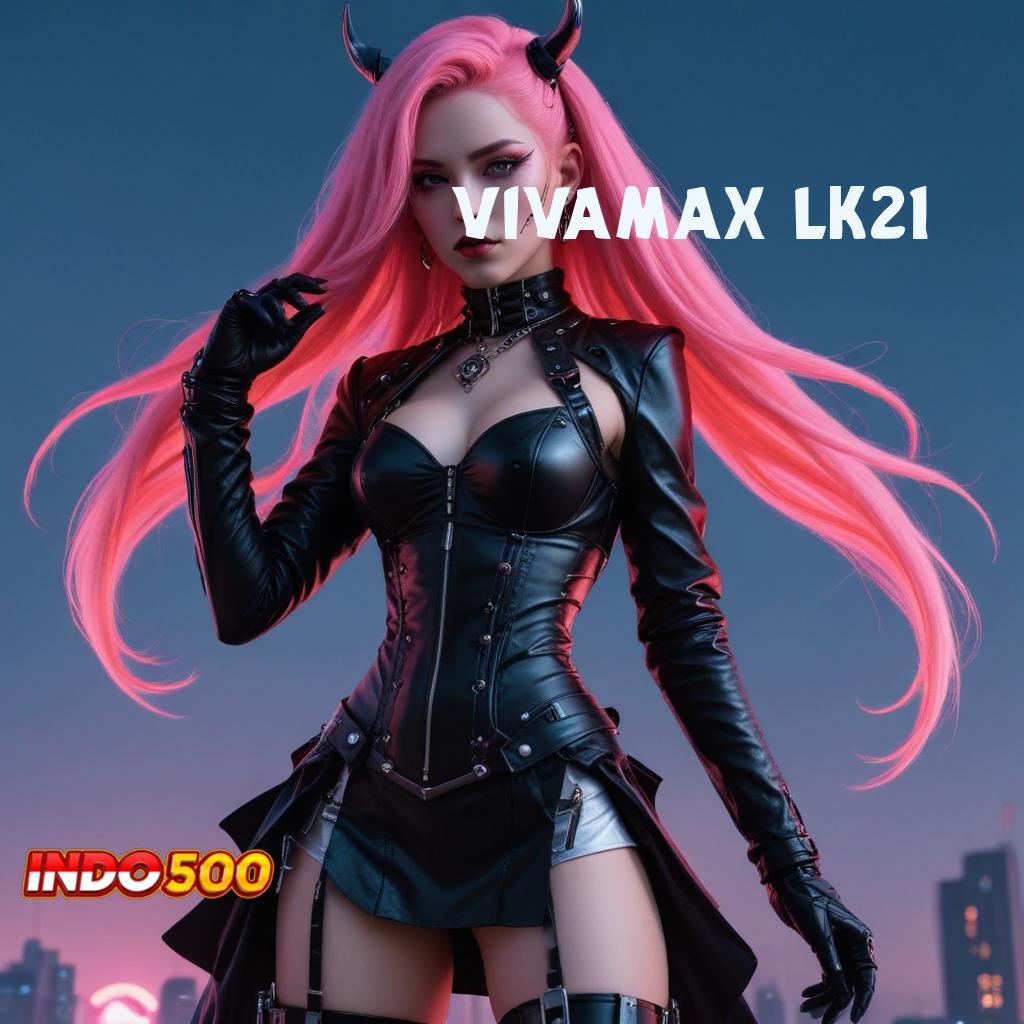 VIVAMAX LK21 ➤ Bonus Besar APK Android iOS Ruang Akses