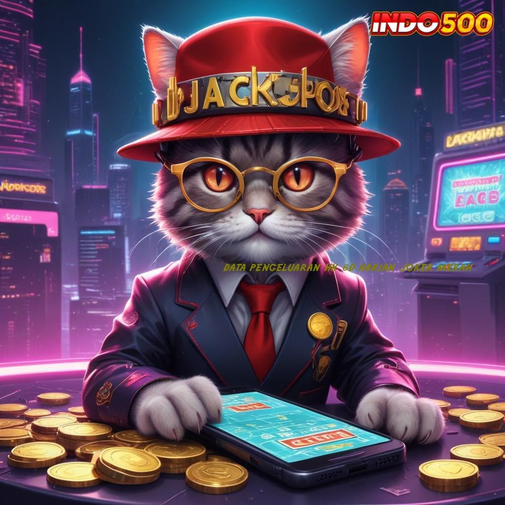 DATA PENGELUARAN HK 6D HARIAN JOKER MERAH malam keajaiban jackpot gampang langsung wd