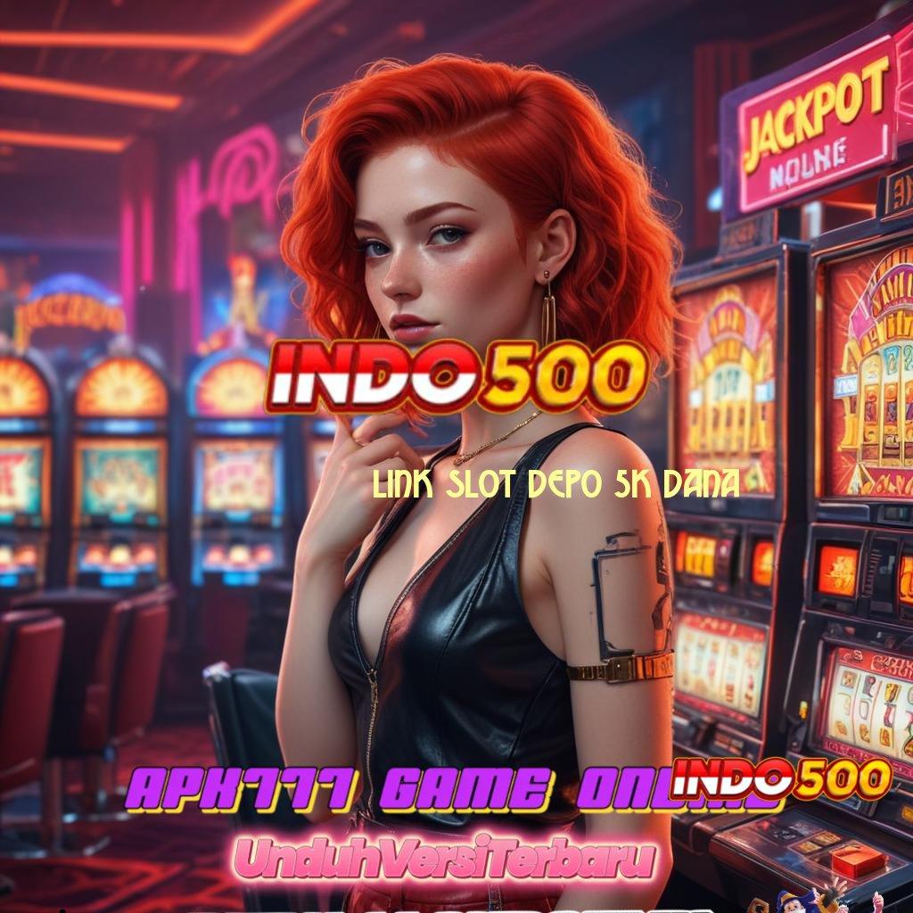 LINK SLOT DEPO 5K DANA → Lingkungan Sistem Deposit Aman Langsung Kaya