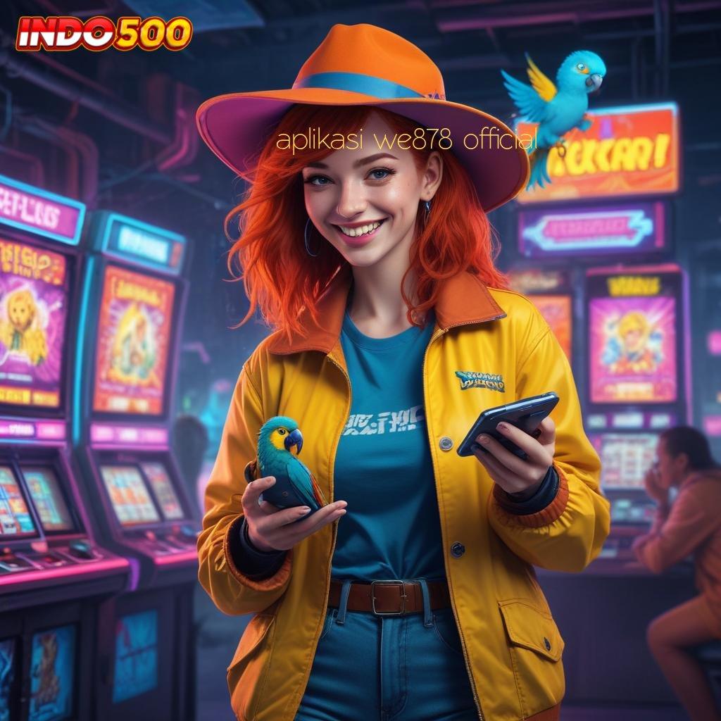 APLIKASI WE878 OFFICIAL 💥 Jalur Baru Dengan Keuntungan Mega Jackpot Sekarang