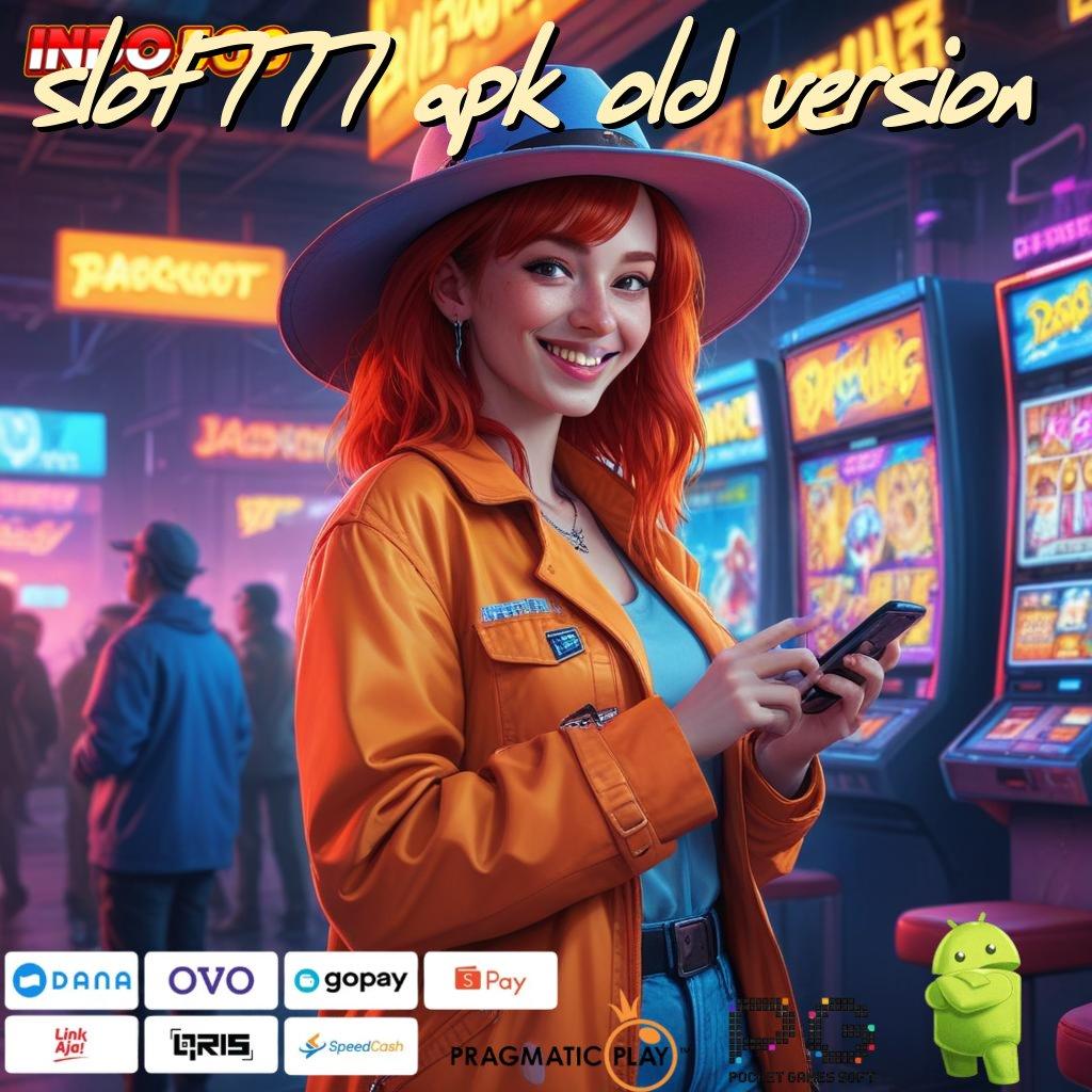 SLOT777 APK OLD VERSION Tidak Rumit Akses Cepat Menuju Cuan