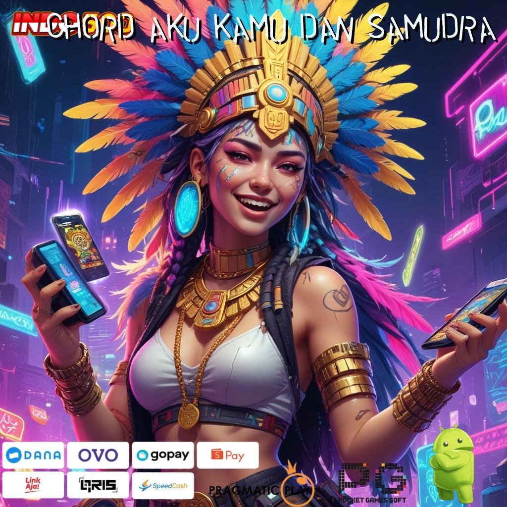 CHORD AKU KAMU DAN SAMUDRA Kolaborasi Teknologi Mesin dan Apk Terkini