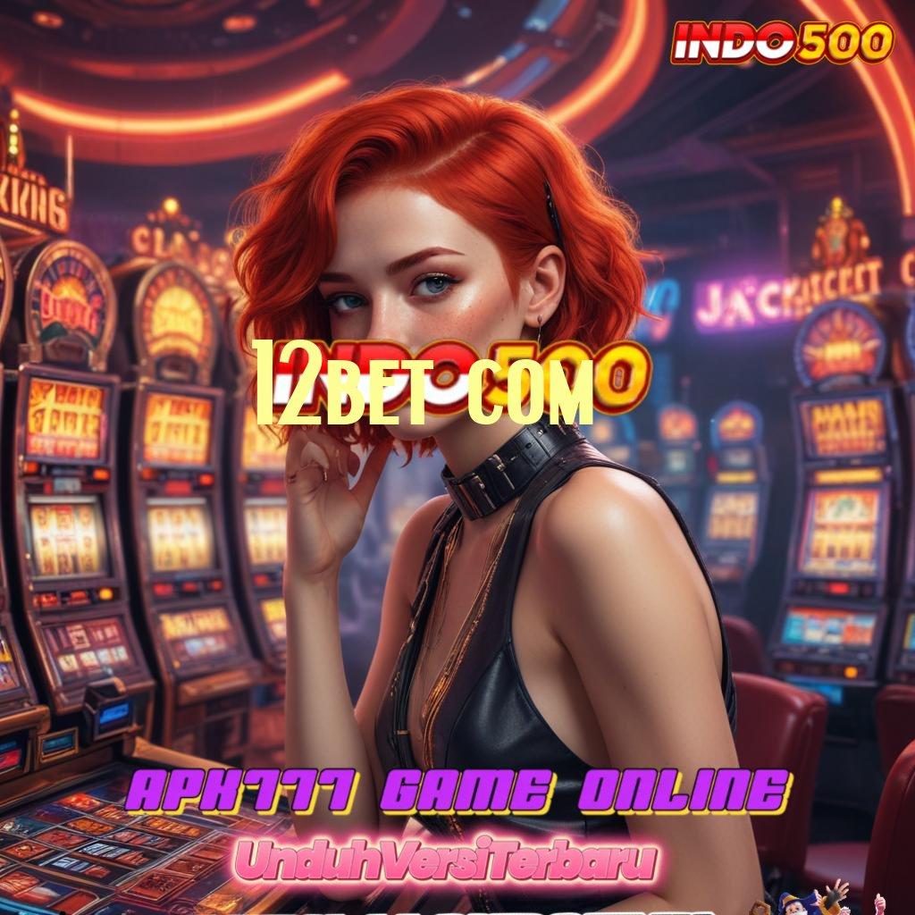 12BET COM ➰ keunggulan terbaru