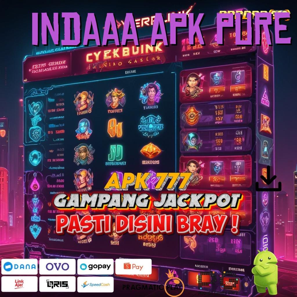 INDAAA APK PURE , slot maxwin baru gacor sekarang