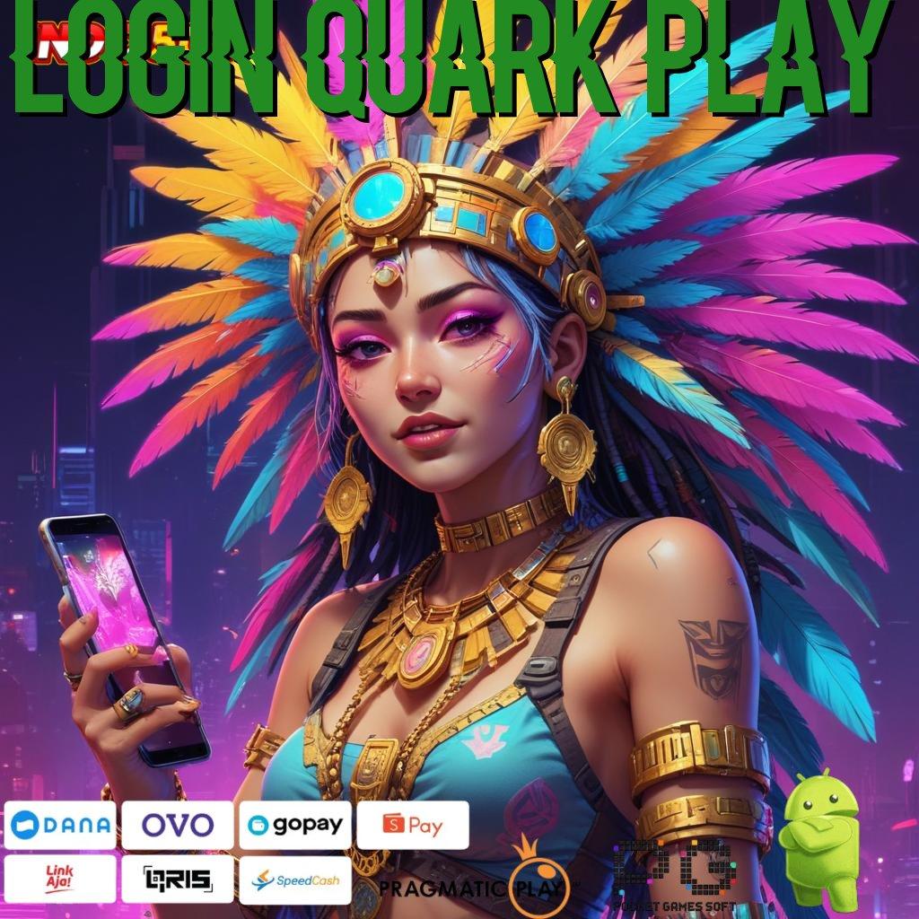 LOGIN QUARK PLAY proses terbaru semudah membalik tangan pola adaptif