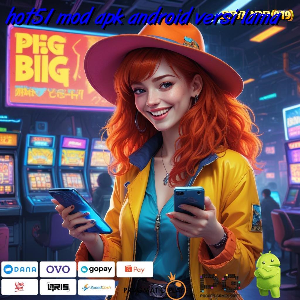 HOT51 MOD APK ANDROID VERSI LAMA : Bonus APK Pembaruan 78