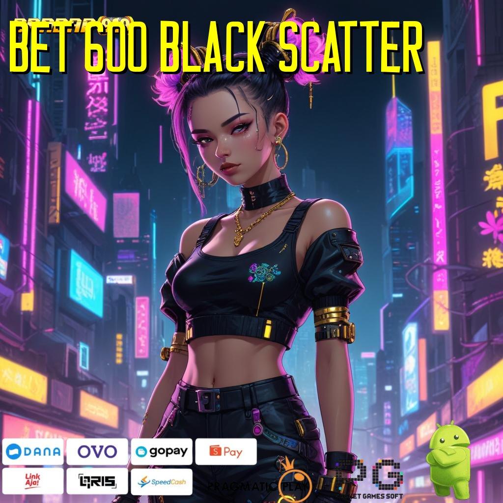 BET 600 BLACK SCATTER , keahlian dalam bidang