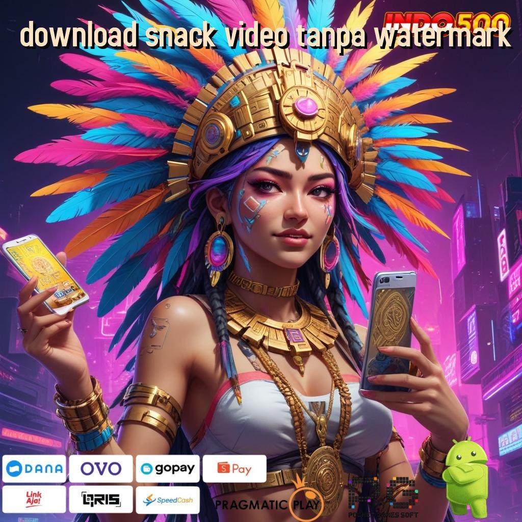 DOWNLOAD SNACK VIDEO TANPA WATERMARK rute baru juara langsung keberuntungan instan