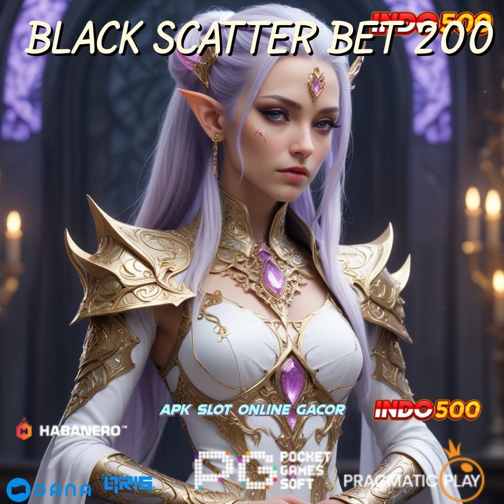 BLACK SCATTER BET 200 🎮 Install Langsung dengan Formulasi Teknikal Praktis