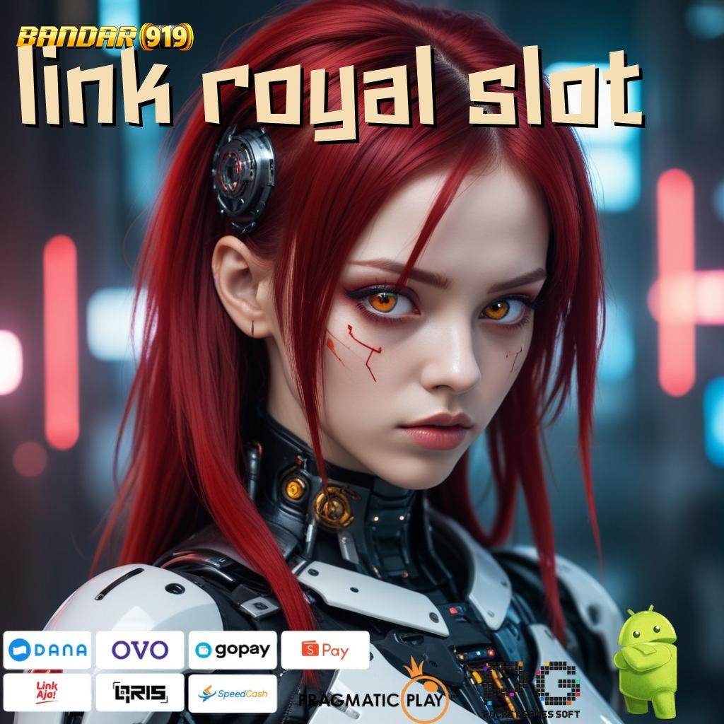 LINK ROYAL SLOT : member baru auto kaya zona game paling gacor