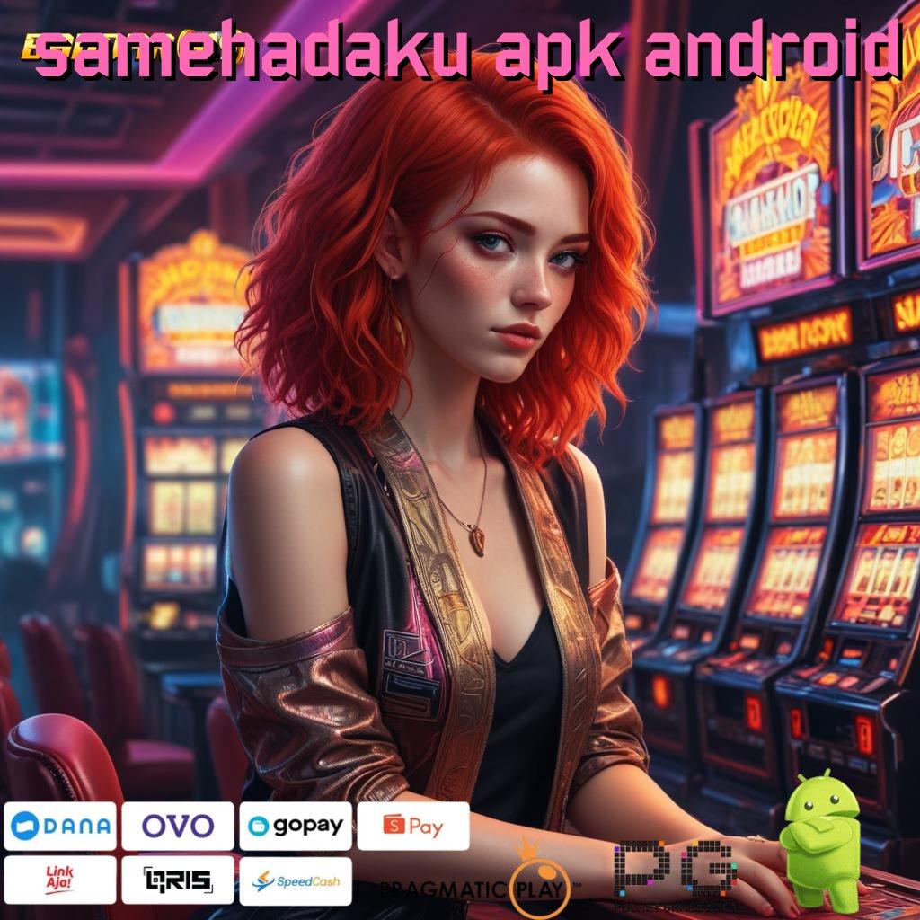 SAMEHADAKU APK ANDROID > Mesin Jackpot VIP Beruntun Versi Gacor Tanpa Batas