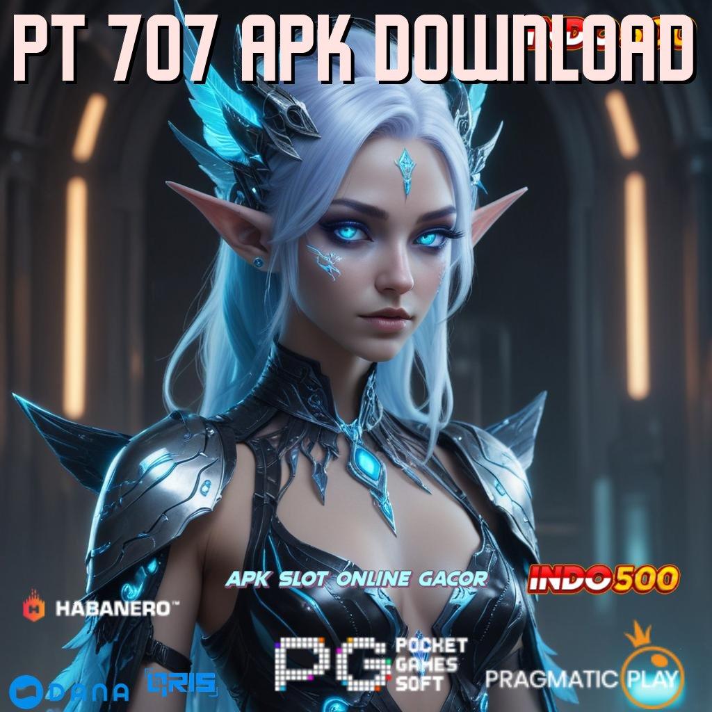 PT 707 APK DOWNLOAD ➜ kiriman kejutan sistematis langsung sultan