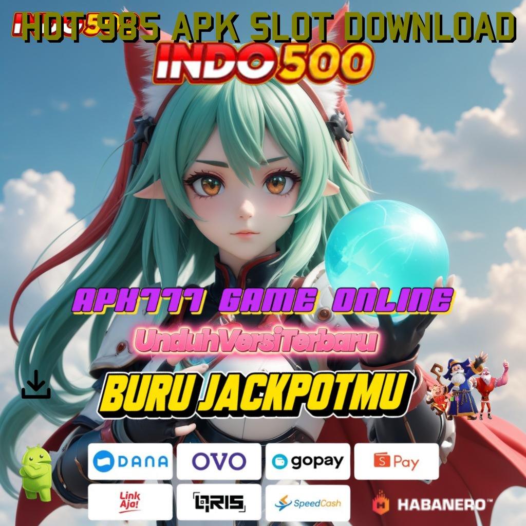 HOT 985 APK SLOT DOWNLOAD → koneksi ajaib maxwin tanpa halangan