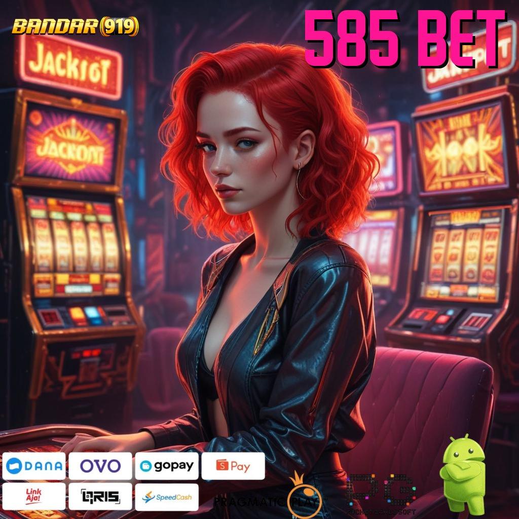 585 BET : transaksi layanan kompatibel tinggi layanan