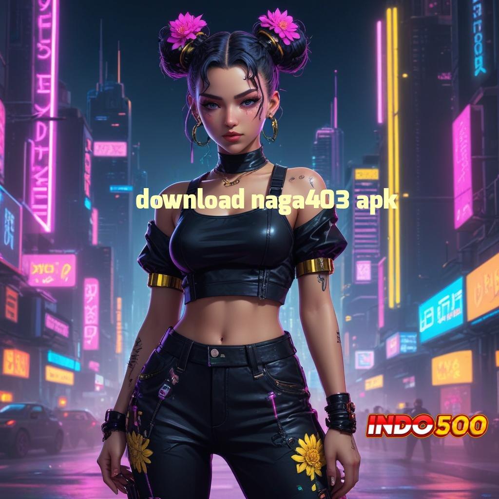 DOWNLOAD NAGA403 APK 🥇 Server Mudah Jp Menerima Dibayar Membangkitkan Minat