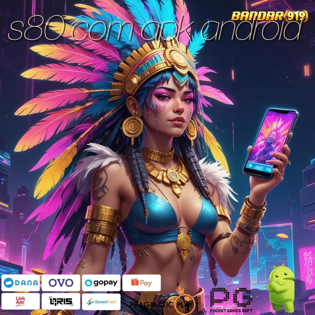 S80 COM APK ANDROID @ Depo Bri 10 000 New Member 100 Bebas IP