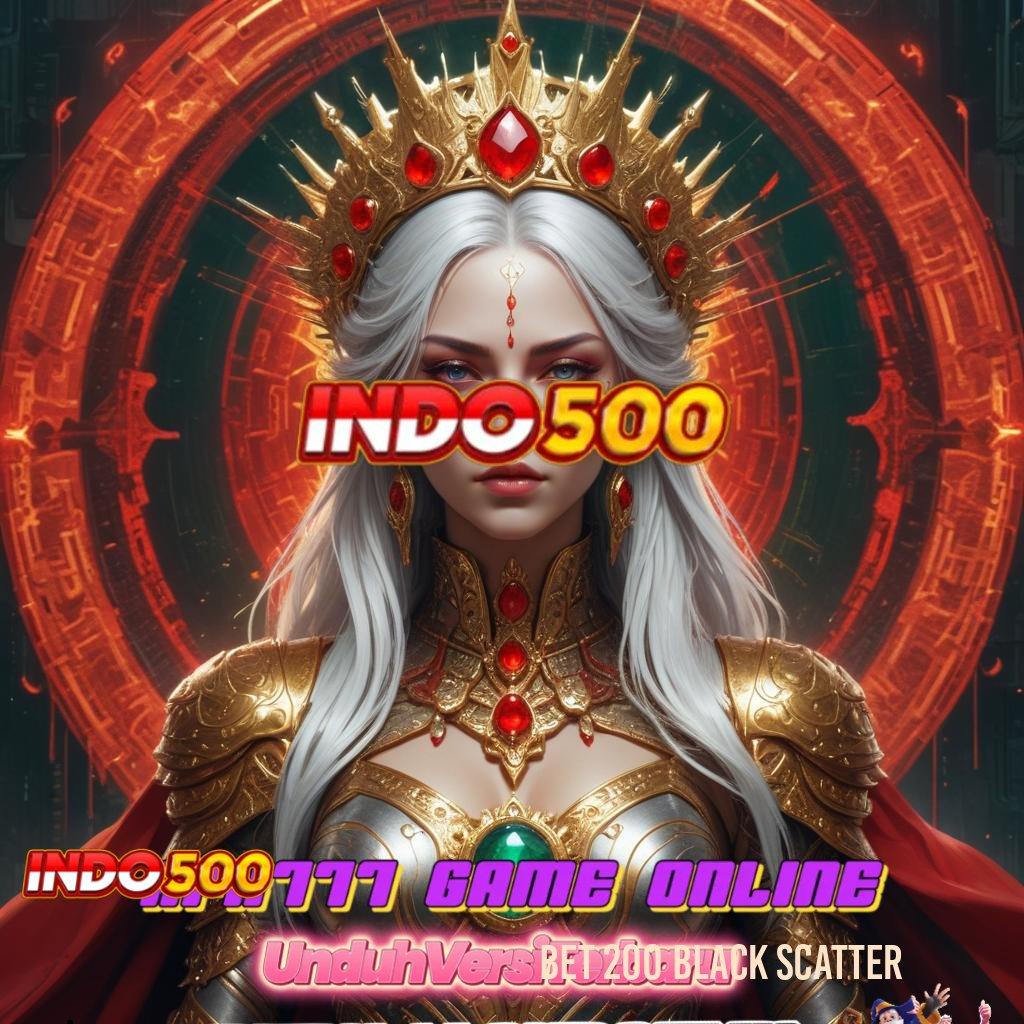 BET 200 BLACK SCATTER ➳ koneksi internet format baru menuju maxwin