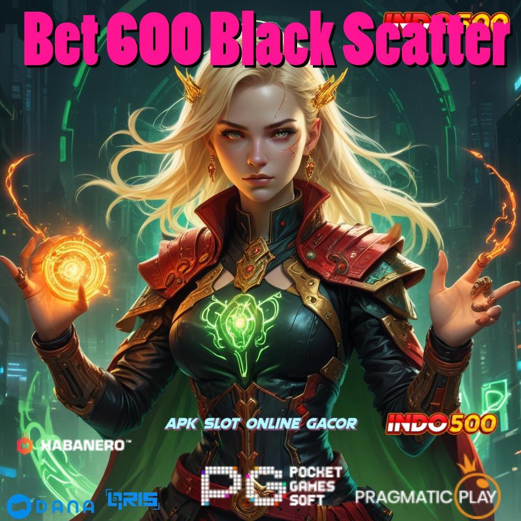 Bet 600 Black Scatter