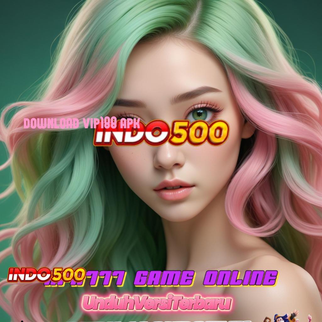 DOWNLOAD VIP188 APK # kaya instan dari spin tanpa hambatan