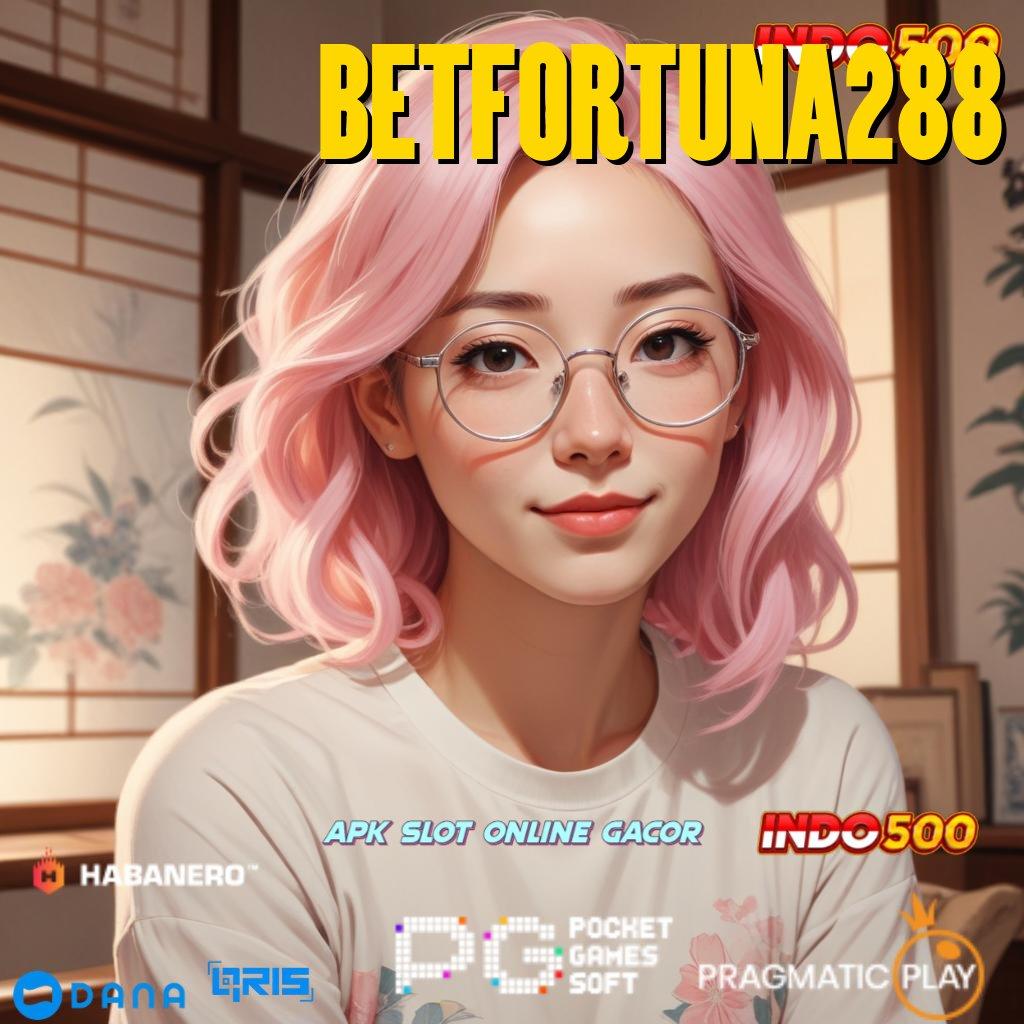 BETFORTUNA288 , Alat Fortuna Pasang Apk Android Terbaru Tanpa Modifikasi