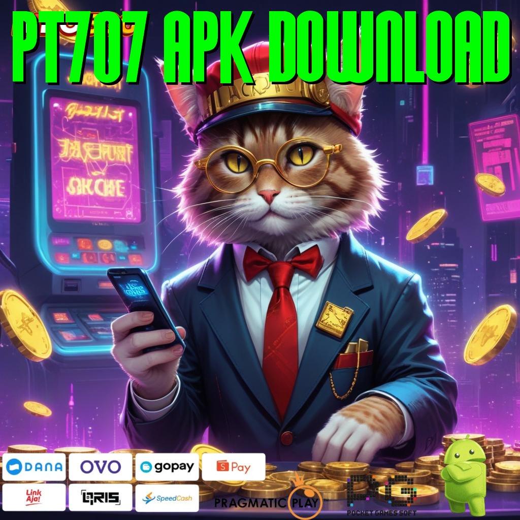 PT707 APK DOWNLOAD Pola Dinamis Unggul Peluang untuk Maxwin