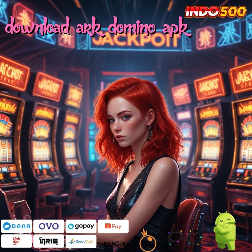 DOWNLOAD ARK DOMINO APK Aplikasi Jackpot Tanpa Kekalahan