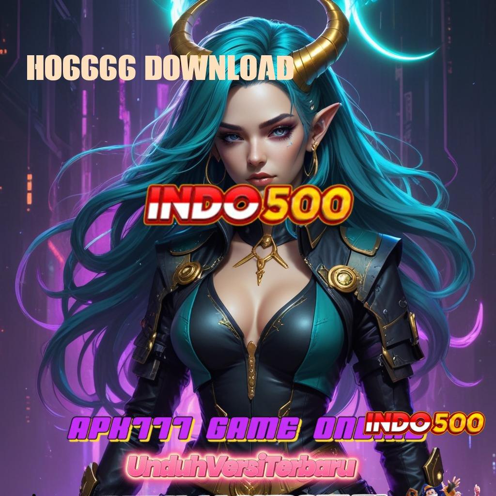 HO6666 DOWNLOAD , depo tanpa biaya 10k