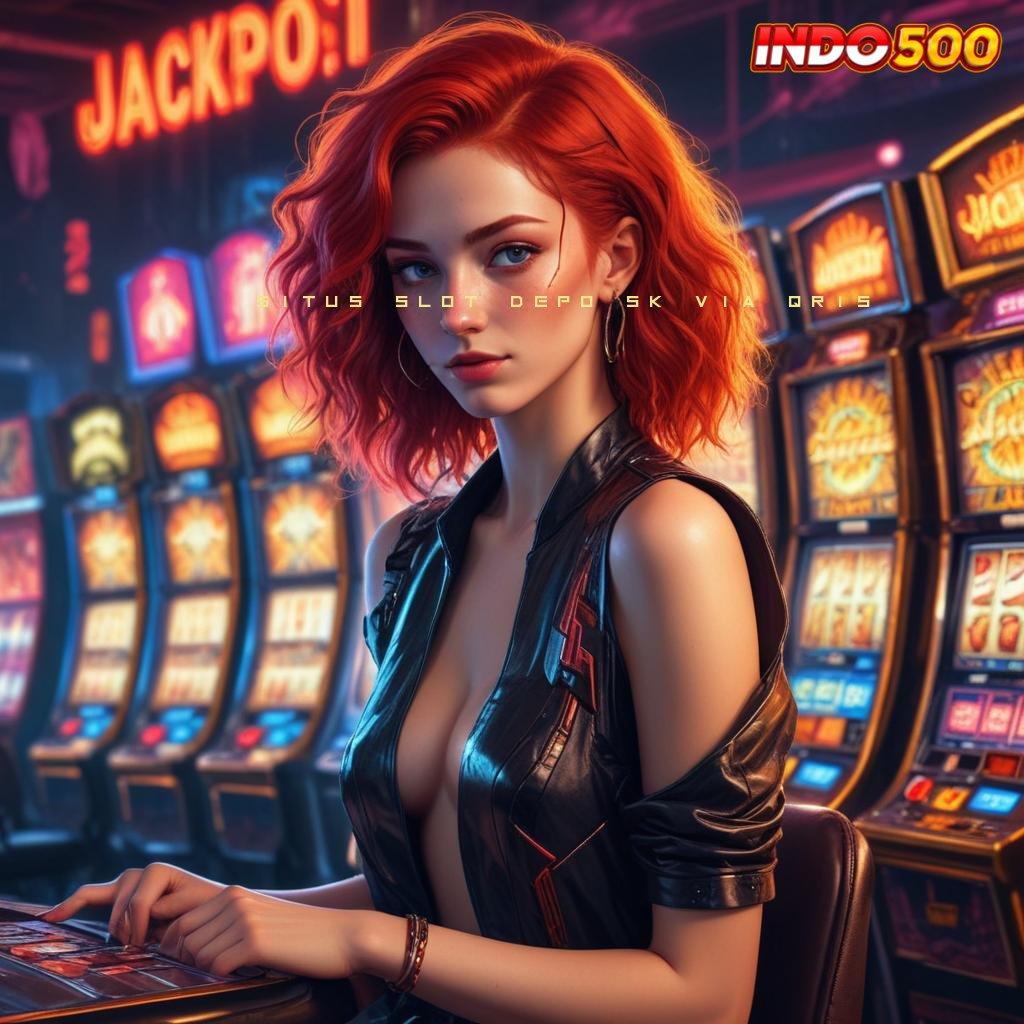 SITUS SLOT DEPO 5K VIA QRIS ➿ saluran akses mesin sultan langsung cuan hari ini