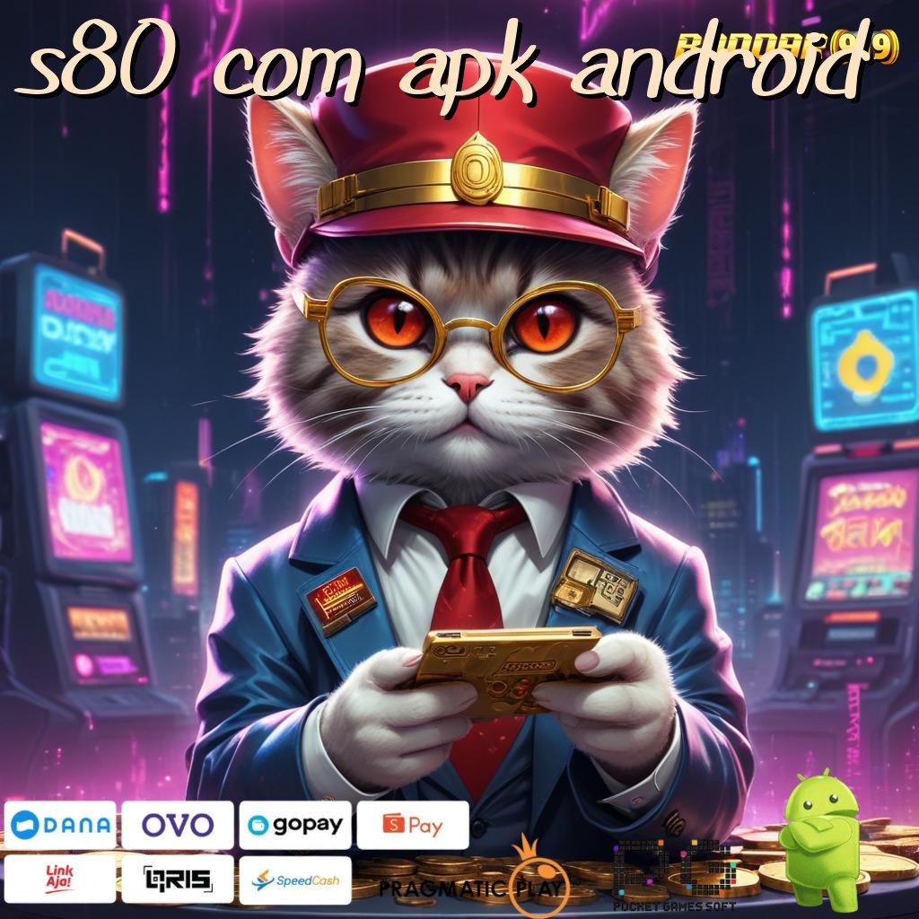 S80 COM APK ANDROID : kerja keras berbuah hasil