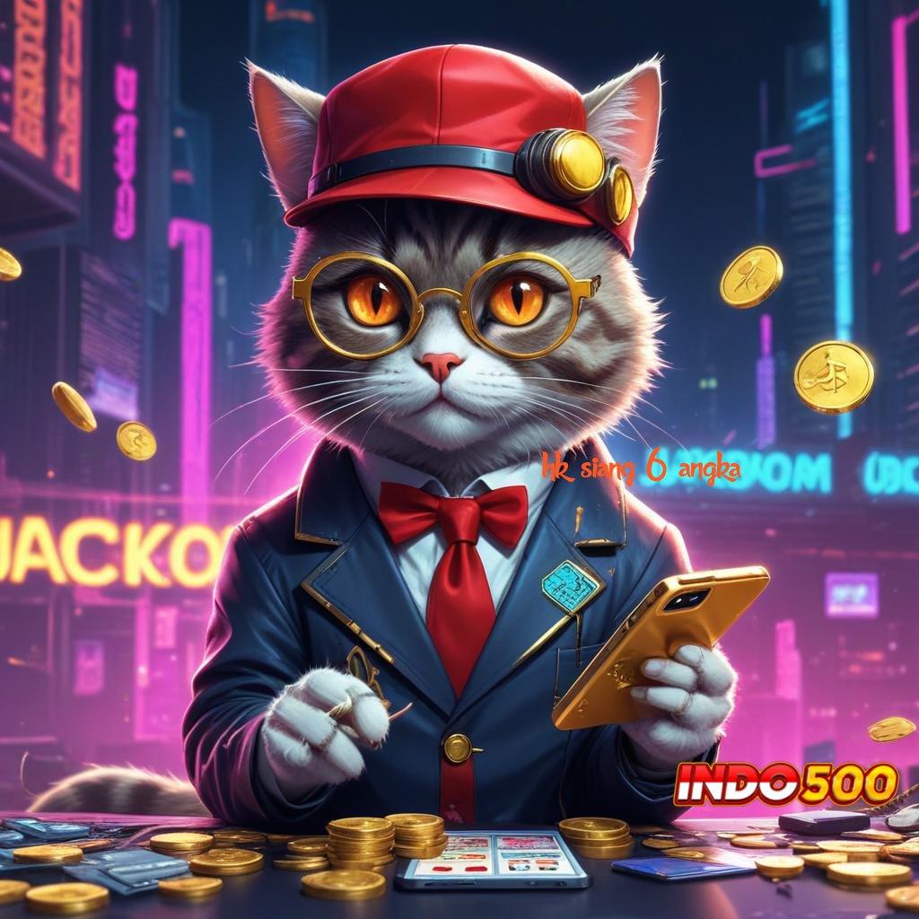 HK SIANG 6 ANGKA 🔎 Pilih Mesin Jackpot Dengan Update Versi Terbaru