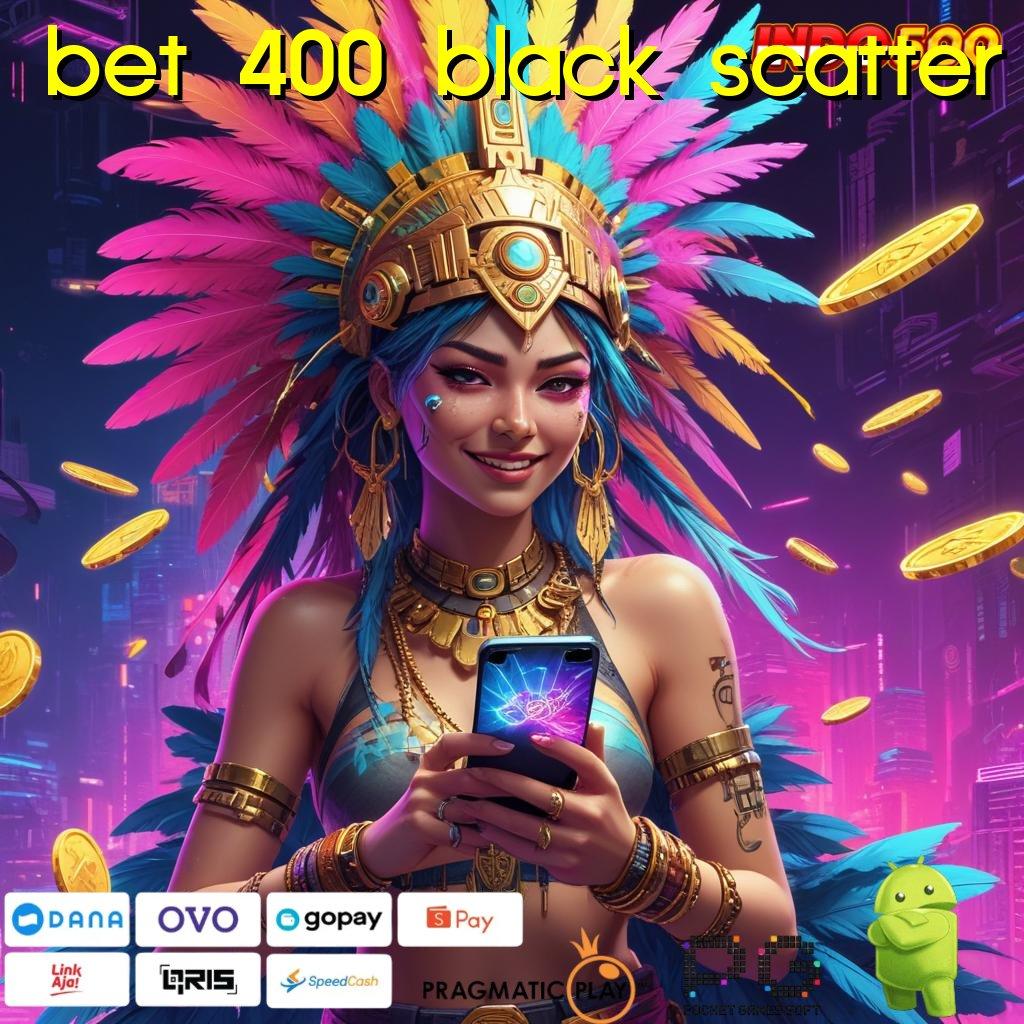 BET 400 BLACK SCATTER saluran akses android akses online jalan informasi kecepatan