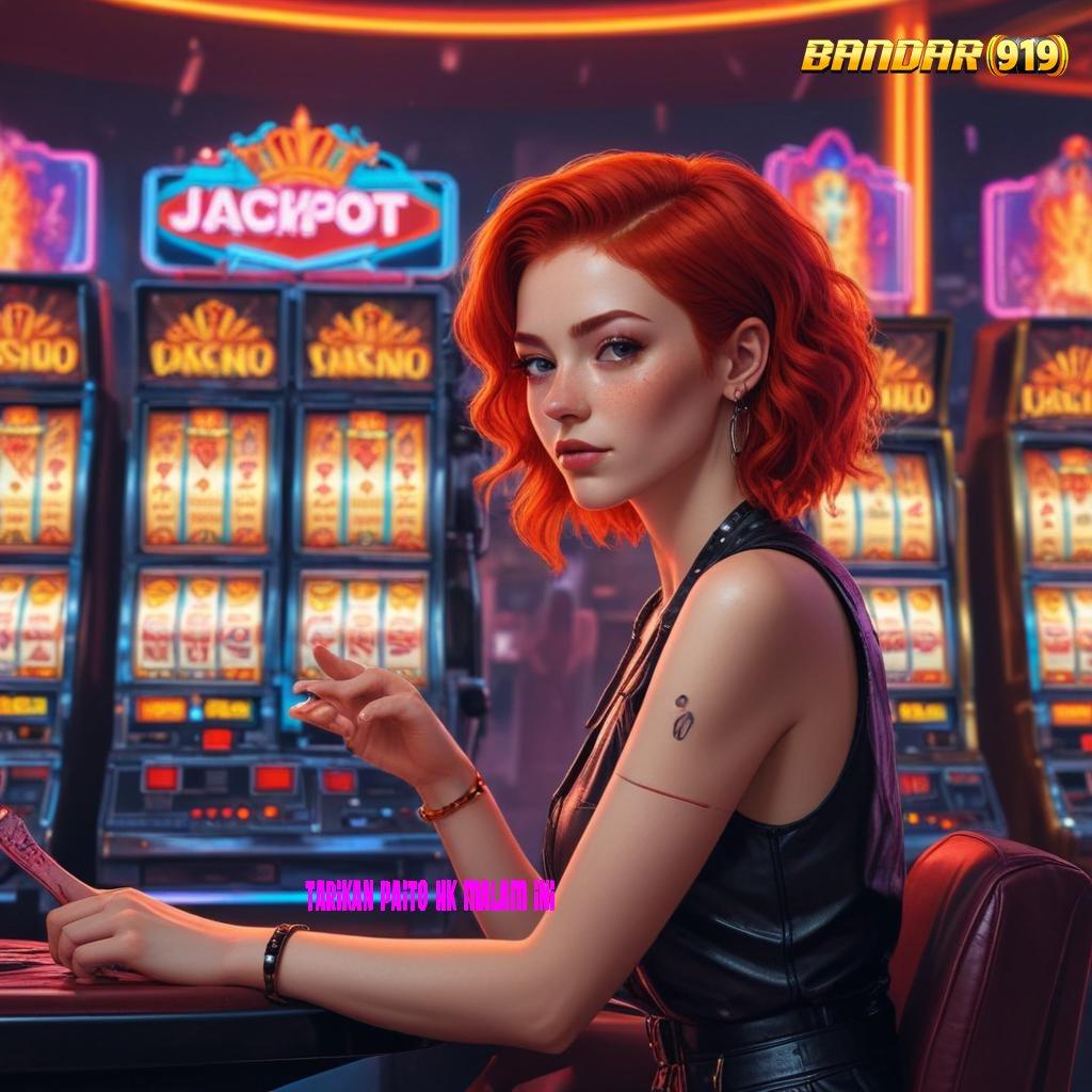 TARIKAN PAITO HK MALAM INI ♍ Pilih Mesin Jackpot Dengan Update Versi Terbaru