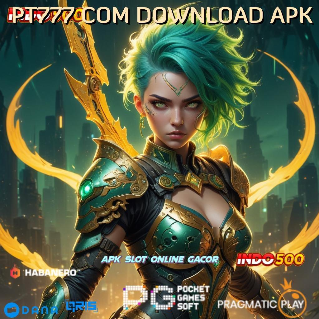 PT777 COM DOWNLOAD APK → langsung sultan terjamin langsung sultan