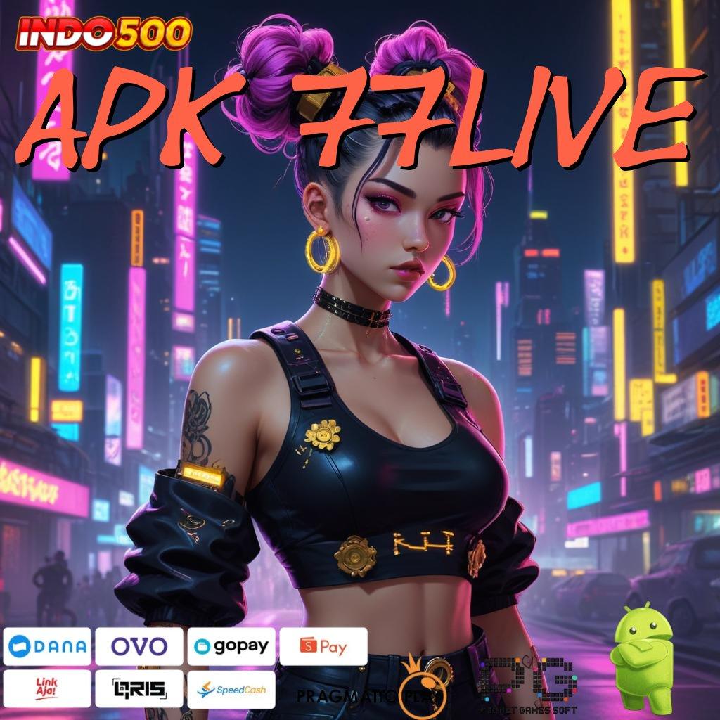 APK 77LIVE Scatter Resmi Cuan Udah Gak Bisa Ditahan