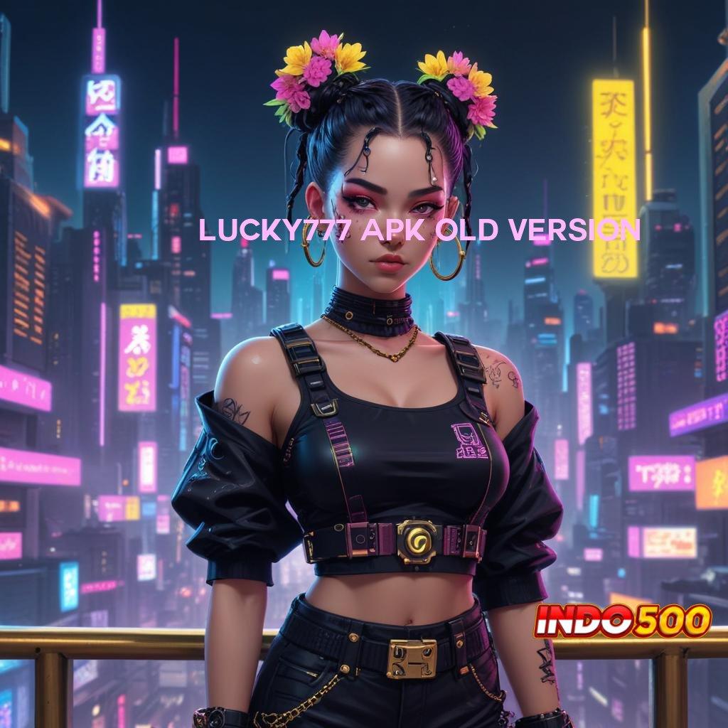 LUCKY777 APK OLD VERSION Deposit 5000 100 Bonus Tanpa IP Baru